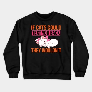 If Cats Could Text You Back They Wouldn't Crewneck Sweatshirt